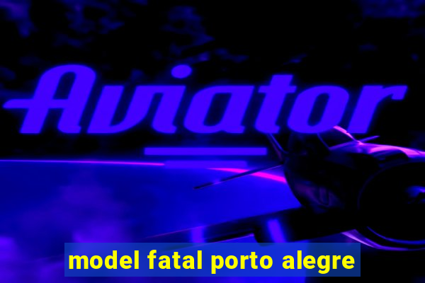 model fatal porto alegre